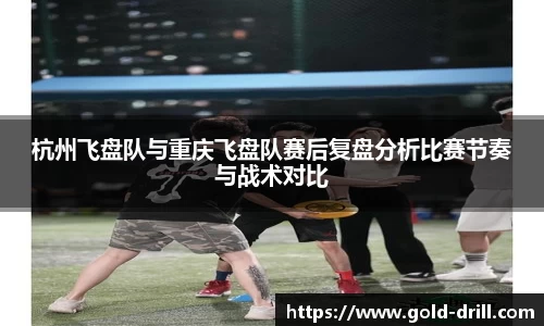 杭州飞盘队与重庆飞盘队赛后复盘分析比赛节奏与战术对比