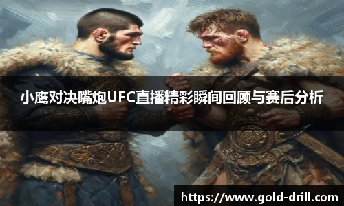 小鹰对决嘴炮UFC直播精彩瞬间回顾与赛后分析