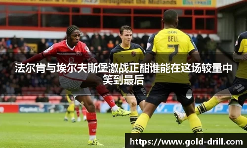 法尔肯与埃尔夫斯堡激战正酣谁能在这场较量中笑到最后